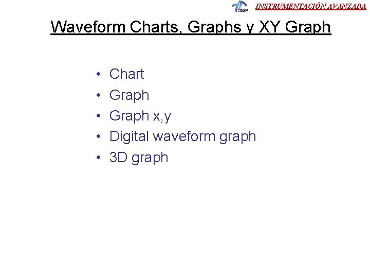 INSTRUMENTACIÓN AVANZADA Waveform Charts, Graphs y XY Graph • • • Chart Graph x, INSTRUMENTACIÓN AVANZADA Waveform Charts, Graphs y XY Graph • • • Chart Graph x,