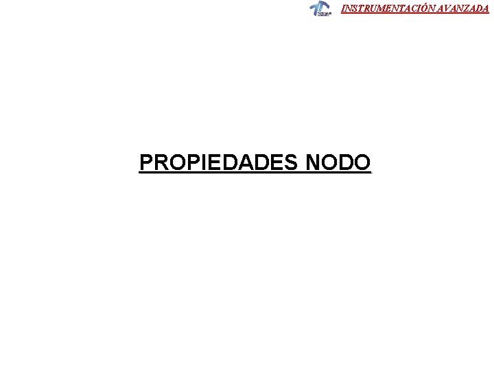 INSTRUMENTACIÓN AVANZADA PROPIEDADES NODO INSTRUMENTACIÓN AVANZADA PROPIEDADES NODO