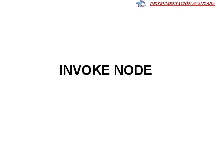 INSTRUMENTACIÓN AVANZADA INVOKE NODE INSTRUMENTACIÓN AVANZADA INVOKE NODE