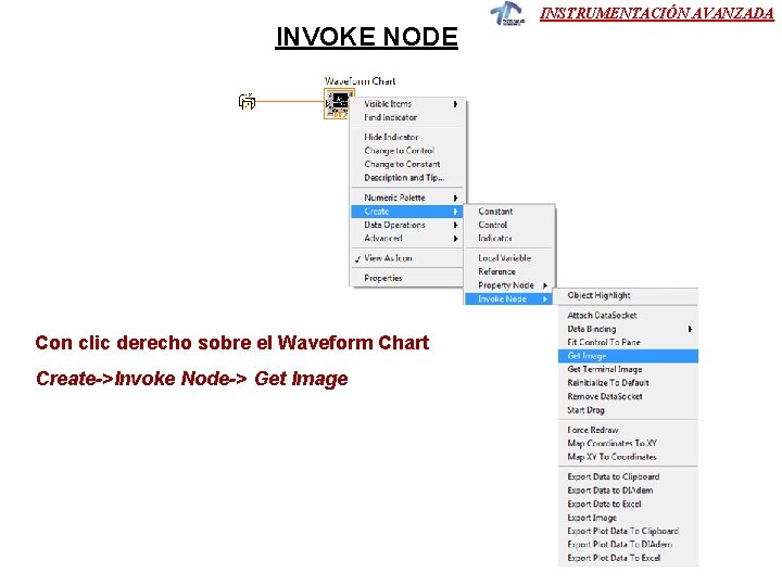 INVOKE NODE Con clic derecho sobre el Waveform Chart Create->Invoke Node-> Get Image INSTRUMENTACIÓN INVOKE NODE Con clic derecho sobre el Waveform Chart Create->Invoke Node-> Get Image INSTRUMENTACIÓN