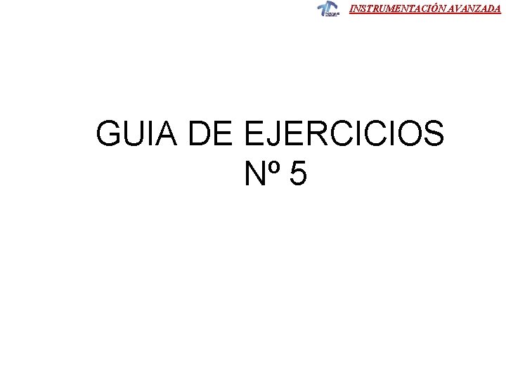 INSTRUMENTACIÓN AVANZADA GUIA DE EJERCICIOS Nº 5 INSTRUMENTACIÓN AVANZADA GUIA DE EJERCICIOS Nº 5