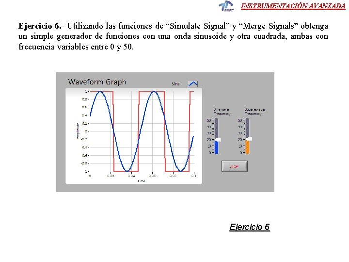INSTRUMENTACIÓN AVANZADA Ejercicio 6. - Utilizando las funciones de “Simulate Signal” y “Merge Signals” INSTRUMENTACIÓN AVANZADA Ejercicio 6. - Utilizando las funciones de “Simulate Signal” y “Merge Signals”