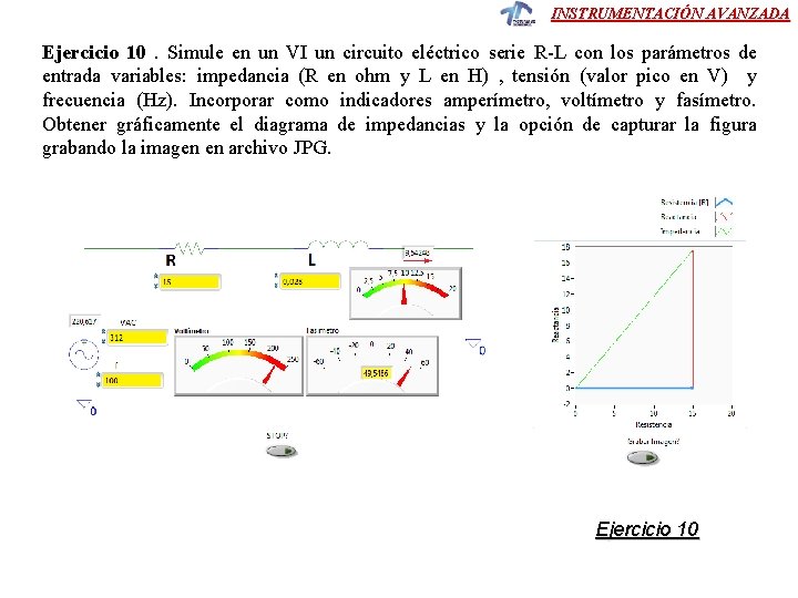 INSTRUMENTACIÓN AVANZADA Ejercicio 10 . Simule en un VI un circuito eléctrico serie R-L INSTRUMENTACIÓN AVANZADA Ejercicio 10 . Simule en un VI un circuito eléctrico serie R-L