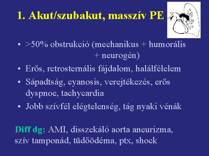 1. Akut/szubakut, masszív PE • >50% obstrukció (mechanikus + humorális + neurogén) • Erős,