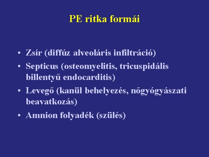 PE ritka formái • Zsír (diffúz alveoláris infiltráció) • Septicus (osteomyelitis, tricuspidális billentyű endocarditis)