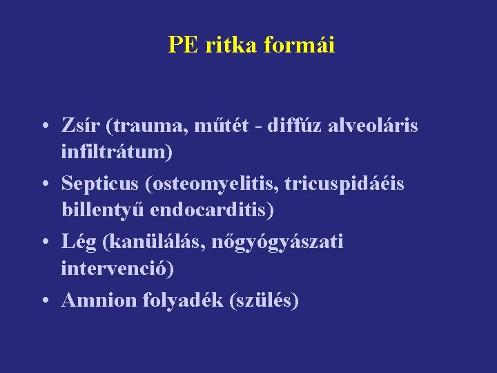PE ritka formái • Zsír (trauma, műtét - diffúz alveoláris infiltrátum) • Septicus (osteomyelitis,