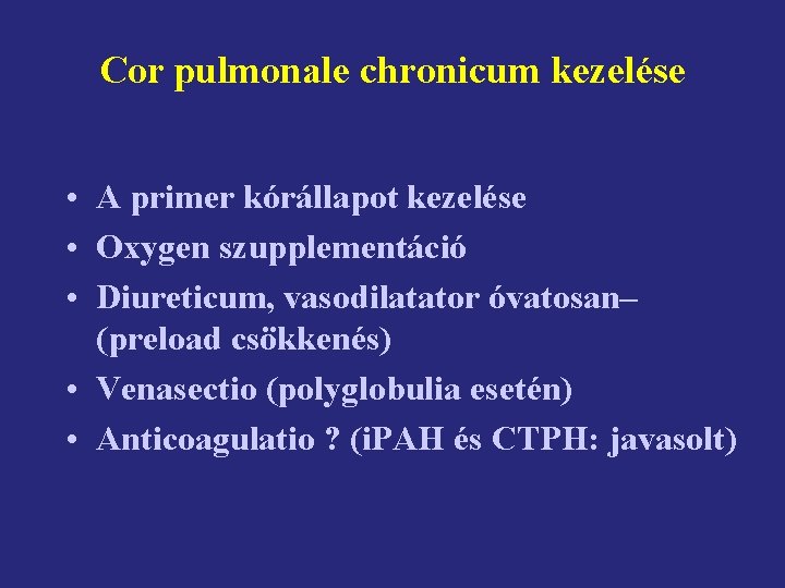 Cor pulmonale chronicum kezelése • A primer kórállapot kezelése • Oxygen szupplementáció • Diureticum,