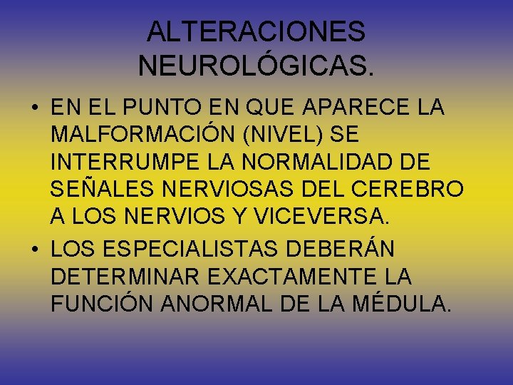 ALTERACIONES NEUROLÓGICAS. • EN EL PUNTO EN QUE APARECE LA MALFORMACIÓN (NIVEL) SE INTERRUMPE