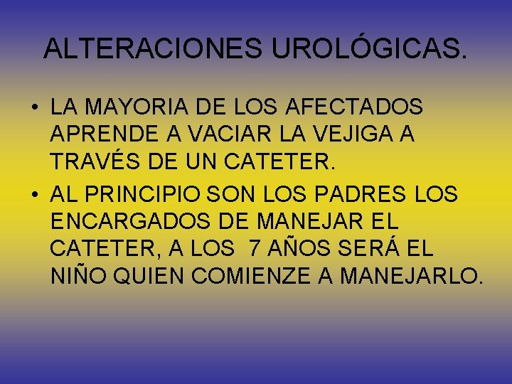 ALTERACIONES UROLÓGICAS. • LA MAYORIA DE LOS AFECTADOS APRENDE A VACIAR LA VEJIGA A