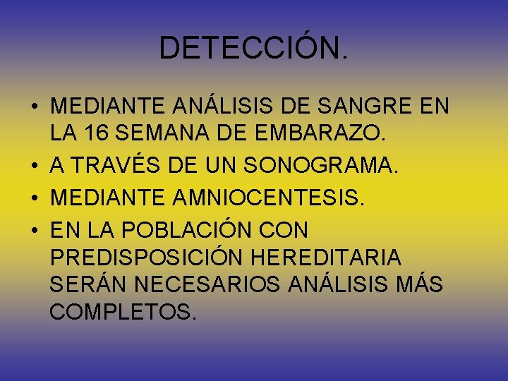 DETECCIÓN. • MEDIANTE ANÁLISIS DE SANGRE EN LA 16 SEMANA DE EMBARAZO. • A