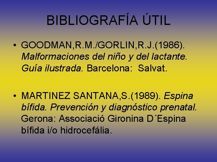 BIBLIOGRAFÍA ÚTIL • GOODMAN, R. M. /GORLIN, R. J. (1986). Malformaciones del niño y