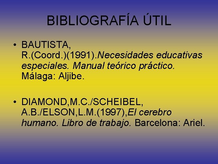 BIBLIOGRAFÍA ÚTIL • BAUTISTA, R. (Coord. )(1991). Necesidades educativas especiales. Manual teórico práctico. Málaga:
