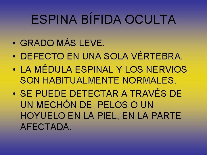 ESPINA BÍFIDA OCULTA • GRADO MÁS LEVE. • DEFECTO EN UNA SOLA VÉRTEBRA. •