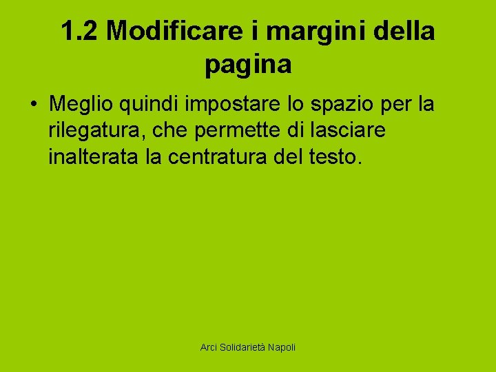 1. 2 Modificare i margini della pagina • Meglio quindi impostare lo spazio per