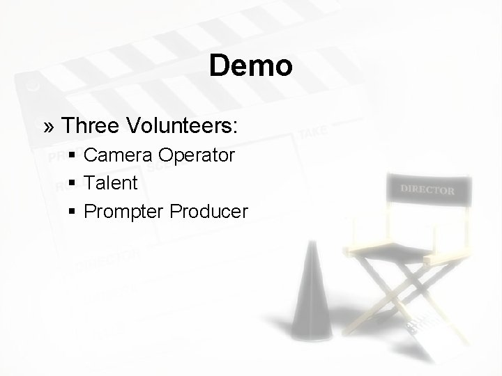 Demo » Three Volunteers: § Camera Operator § Talent § Prompter Producer 