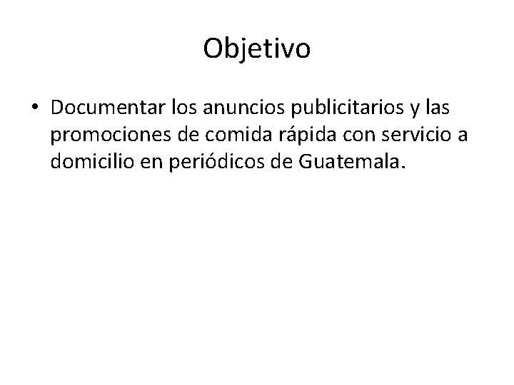 Objetivo • Documentar los anuncios publicitarios y las promociones de comida rápida con servicio