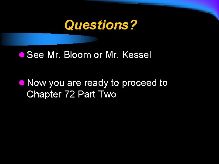 Questions? l See Mr. Bloom or Mr. Kessel l Now you are ready to