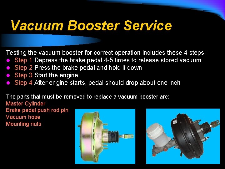 Vacuum Booster Service Testing the vacuum booster for correct operation includes these 4 steps: