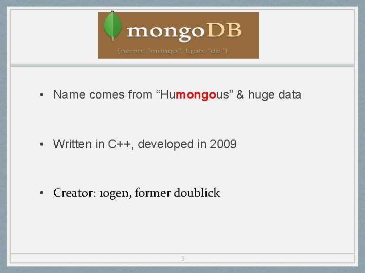  • Name comes from “Humongous” & huge data • Written in C++, developed