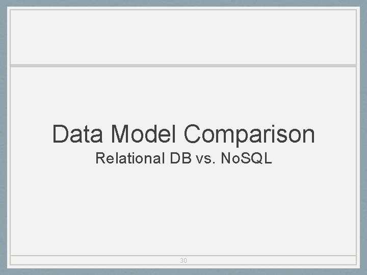 Data Model Comparison Relational DB vs. No. SQL 30 