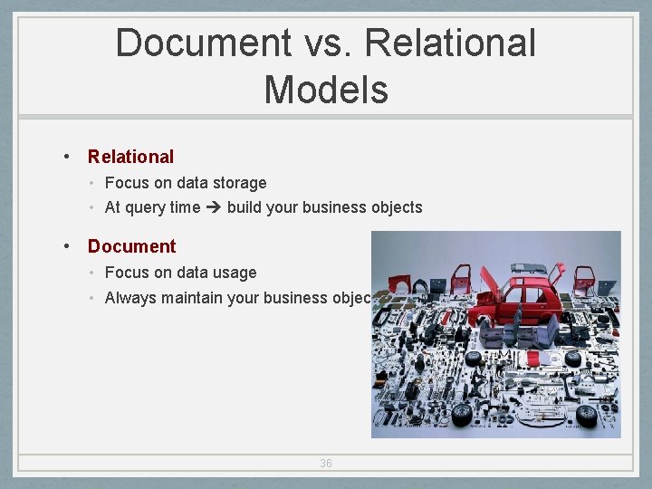 Document vs. Relational Models • Relational • Focus on data storage • At query