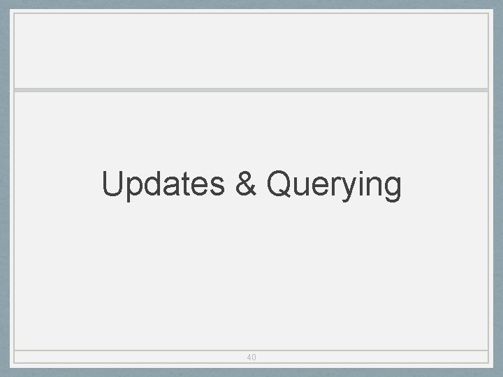 Updates & Querying 40 