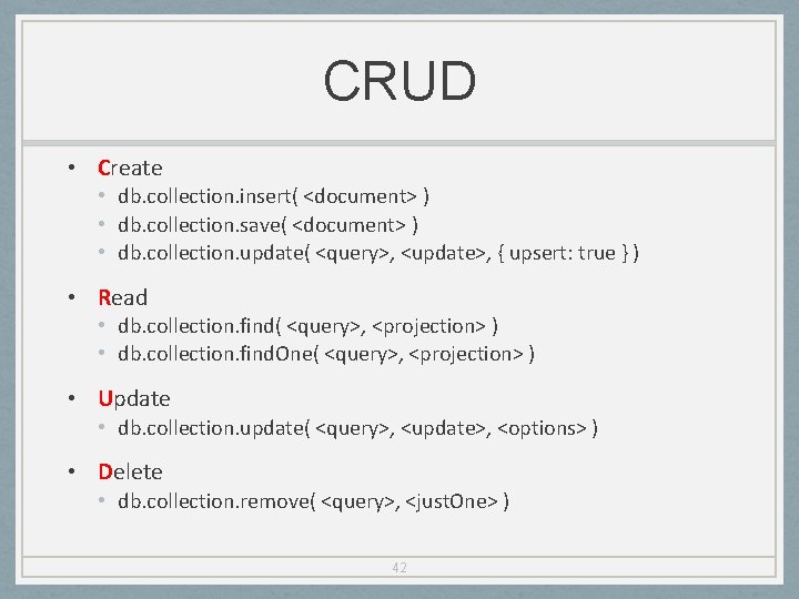 CRUD • Create • db. collection. insert( <document> ) • db. collection. save( <document>