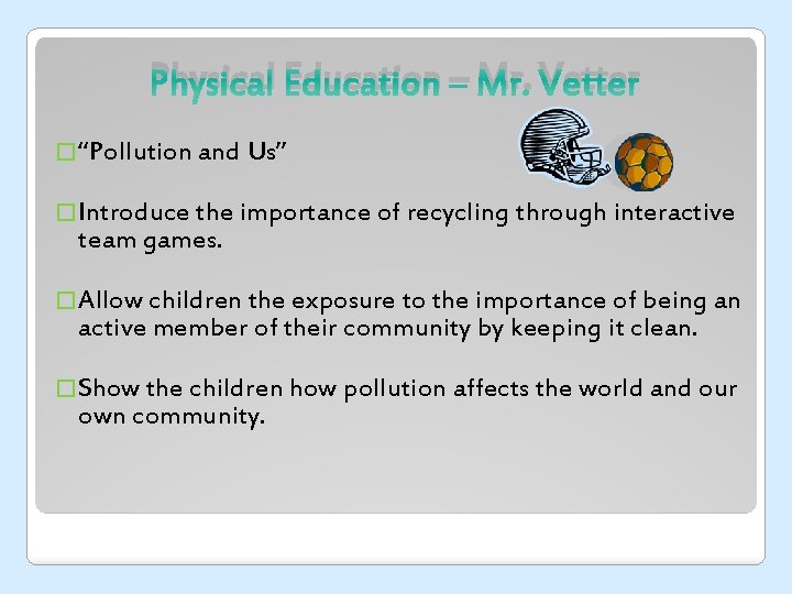 Physical Education – Mr. Vetter �“Pollution and Us” �Introduce the importance of recycling through