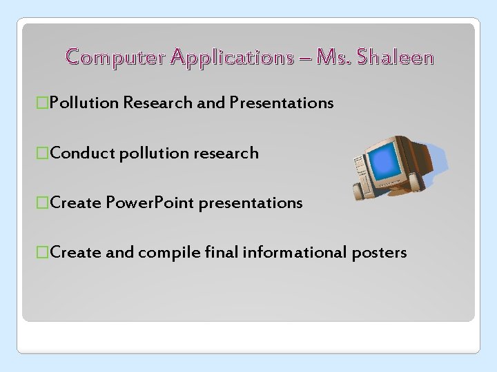 Computer Applications – Ms. Shaleen �Pollution Research and Presentations �Conduct pollution research �Create Power.