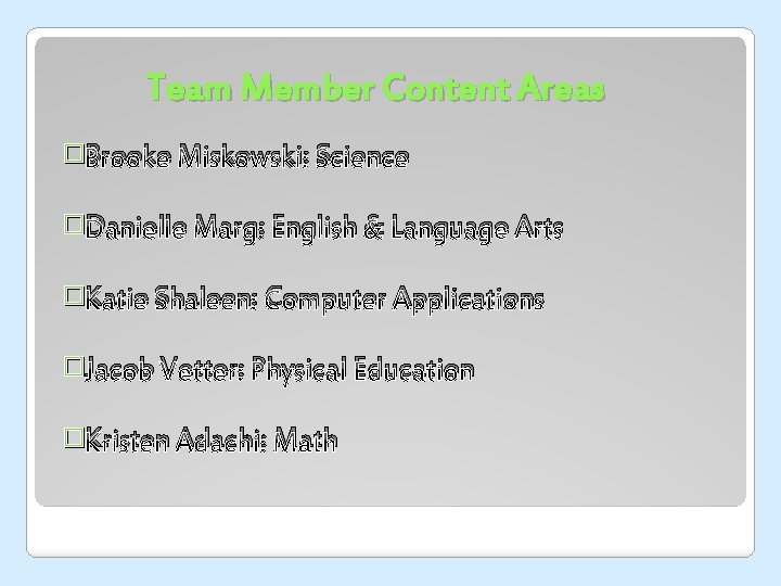 Team Member Content Areas �Brooke Miskowski: Science �Danielle Marg: English & Language Arts �Katie