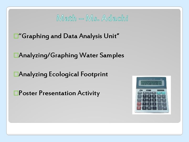 Math – Ms. Adachi �“Graphing and Data Analysis Unit” �Analyzing/Graphing Water Samples �Analyzing Ecological