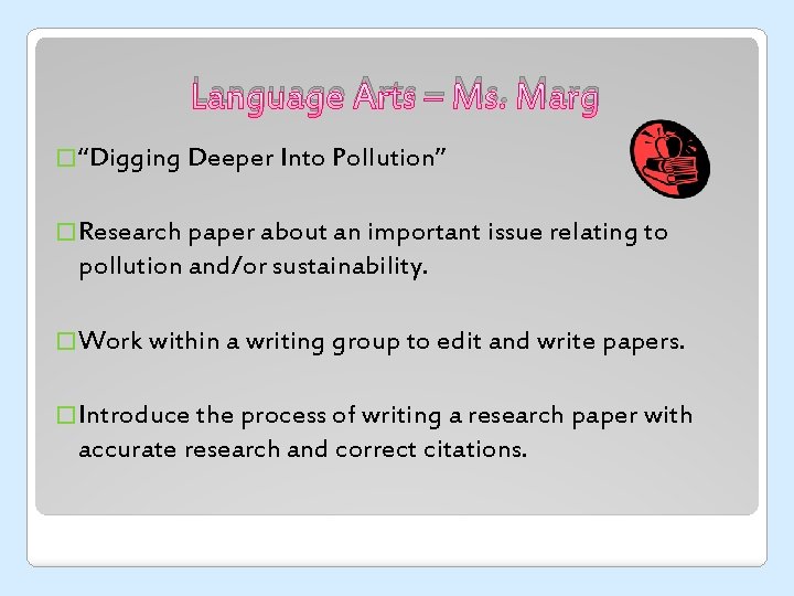 Language Arts – Ms. Marg �“Digging Deeper Into Pollution” �Research paper about an important