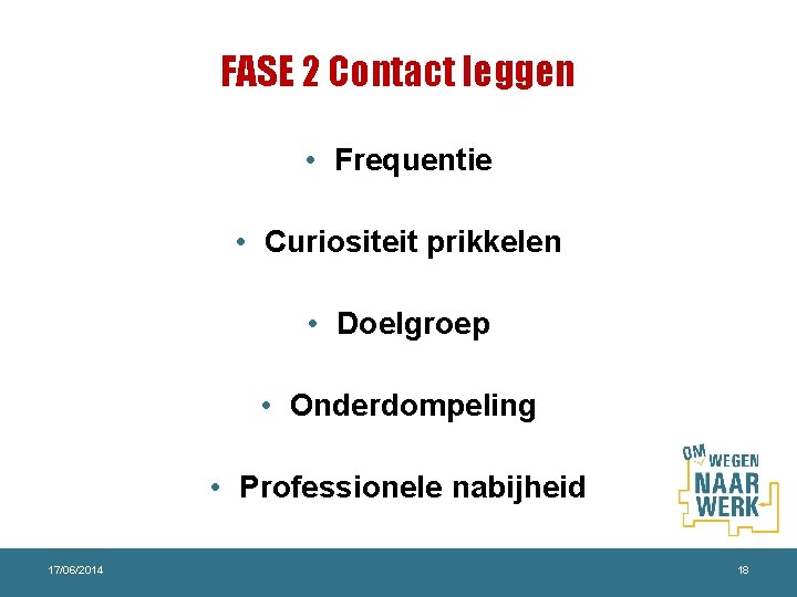 FASE 2 Contact leggen • Frequentie • Curiositeit prikkelen • Doelgroep • Onderdompeling •