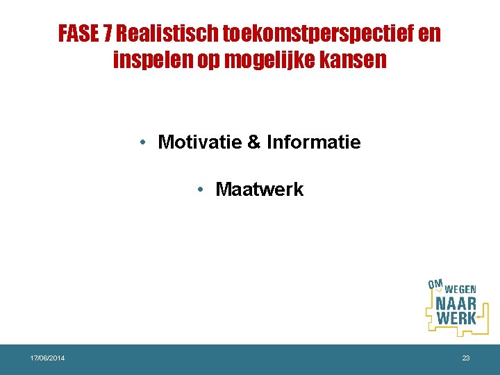 FASE 7 Realistisch toekomstperspectief en inspelen op mogelijke kansen • Motivatie & Informatie •