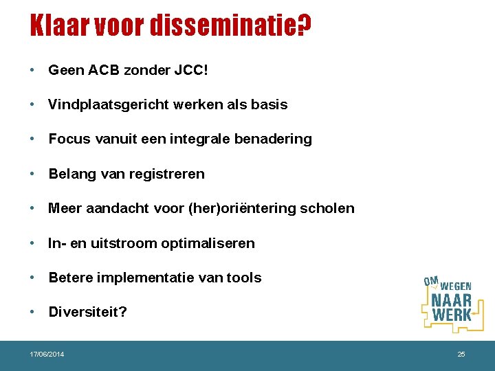 Klaar voor disseminatie? • Geen ACB zonder JCC! • Vindplaatsgericht werken als basis •