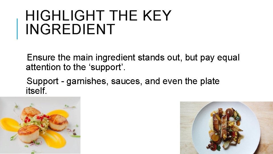 HIGHLIGHT THE KEY INGREDIENT Ensure the main ingredient stands out, but pay equal attention
