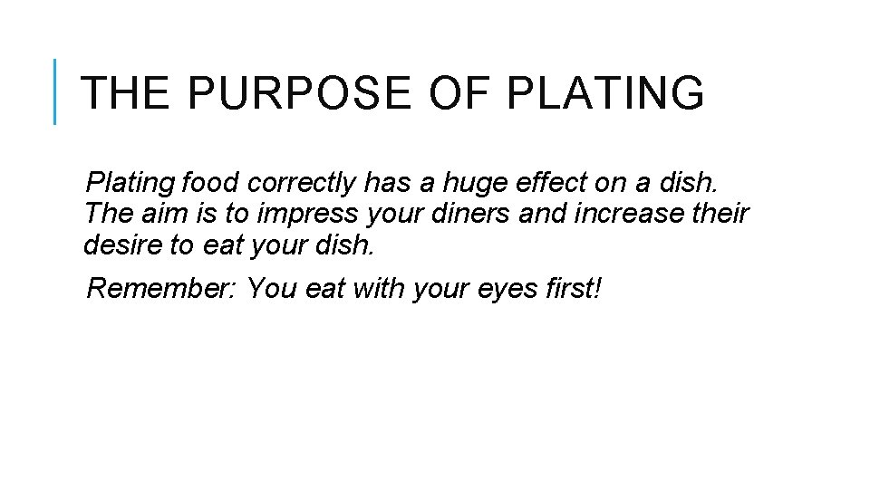 THE PURPOSE OF PLATING Plating food correctly has a huge effect on a dish.