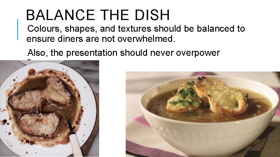 BALANCE THE DISH Colours, shapes, and textures should be balanced to ensure diners are