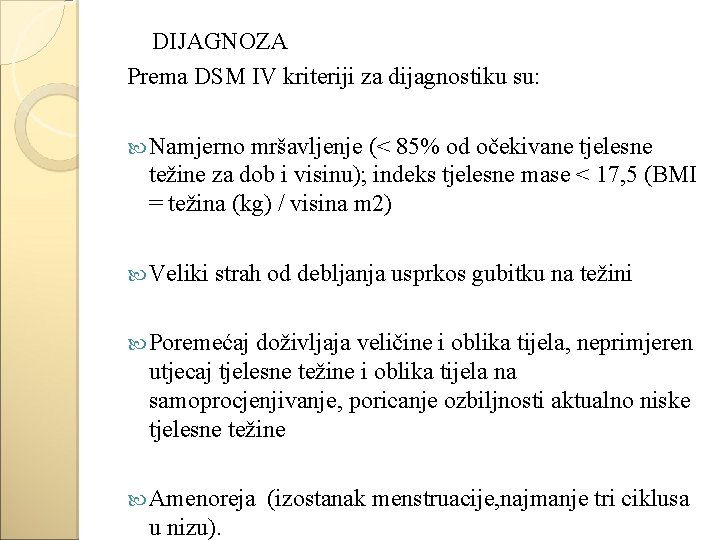 DIJAGNOZA Prema DSM IV kriteriji za dijagnostiku su: Namjerno mršavljenje (< 85% od očekivane