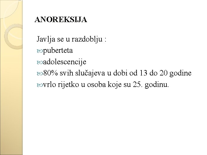 ANOREKSIJA Javlja se u razdoblju : puberteta adolescencije 80% svih slučajeva u dobi od