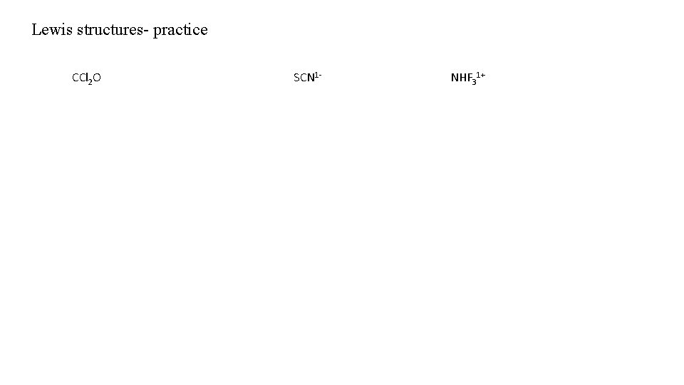 Lewis structures- practice CCl 2 O SCN 1 - NHF 31+ 