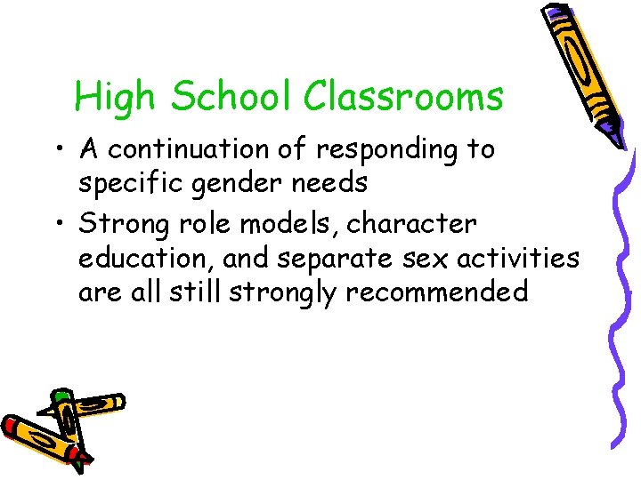 High School Classrooms • A continuation of responding to specific gender needs • Strong