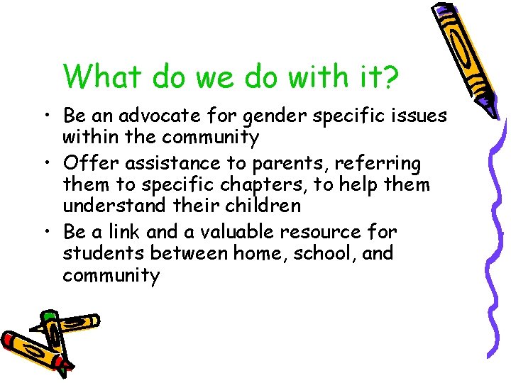 What do we do with it? • Be an advocate for gender specific issues