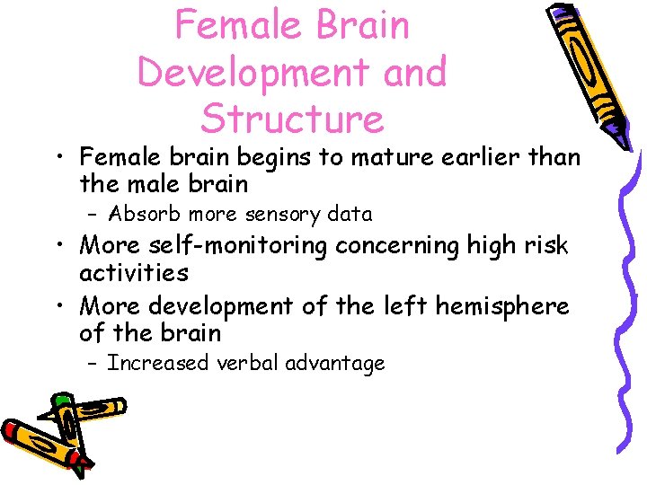 Female Brain Development and Structure • Female brain begins to mature earlier than the
