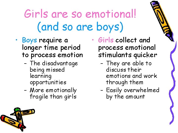 Girls are so emotional! (and so are boys) • Boys require a longer time