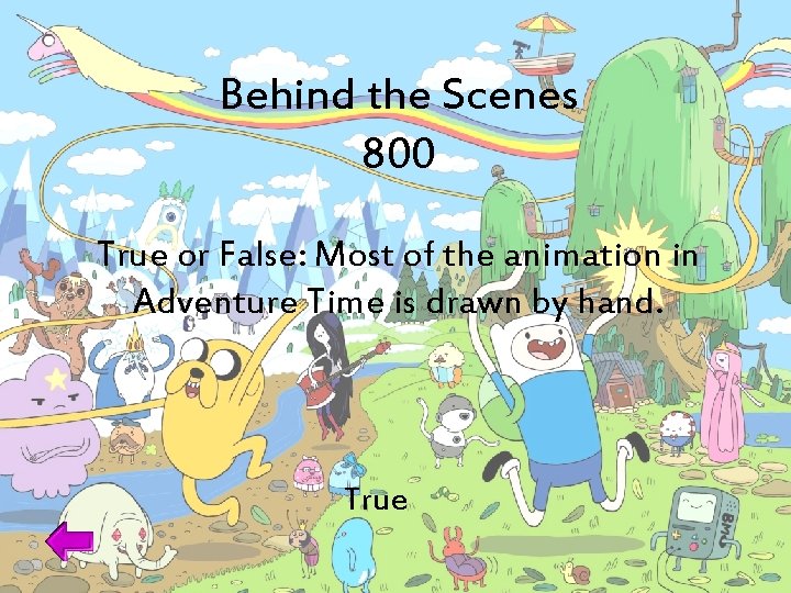 Behind the Scenes 800 True or False: Most of the animation in Adventure Time