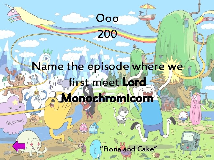 Ooo 200 Name the episode where we first meet Lord Monochromicorn “Fiona and Cake”