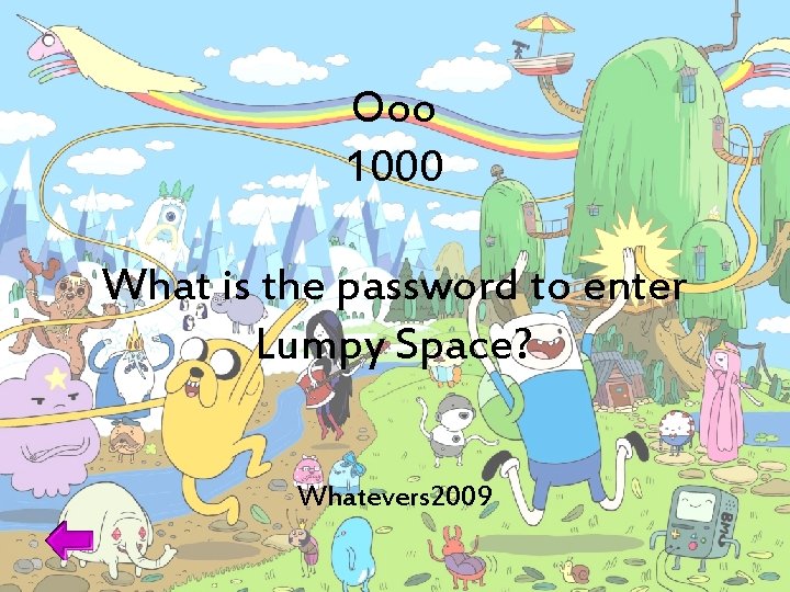 Ooo 1000 What is the password to enter Lumpy Space? Whatevers 2009 