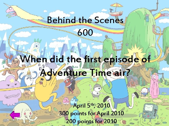 Behind the Scenes 600 When did the first episode of Adventure Time air? April