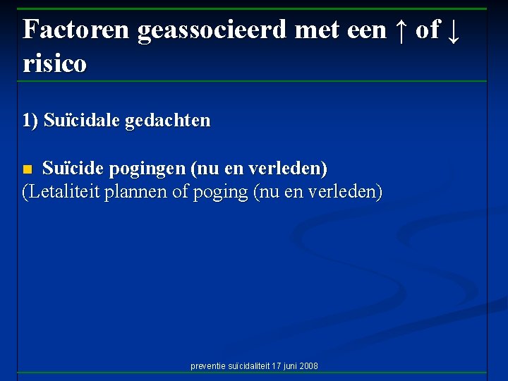 Factoren geassocieerd met een ↑ of ↓ risico 1) Suïcidale gedachten Suïcide pogingen (nu